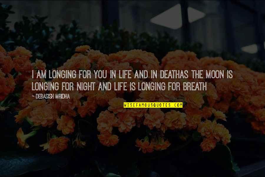 Moon Quotes And Quotes By Debasish Mridha: I am longing for you in life and