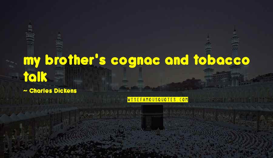 Moon Rises Today Quotes By Charles Dickens: my brother's cognac and tobacco talk Moon Rises Today Quotes By Charles Dickens: my brother's cognac and tobacco talk