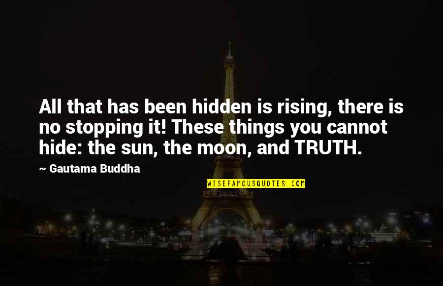 Moon Rising Quotes By Gautama Buddha: All that has been hidden is rising, there