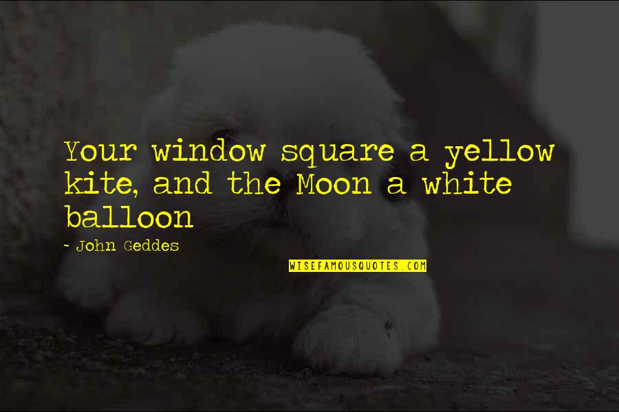 Moon Romance Quotes By John Geddes: Your window square a yellow kite, and the