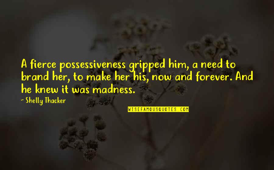 Moon Romance Quotes By Shelly Thacker: A fierce possessiveness gripped him, a need to