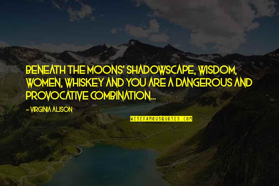 Moon Romance Quotes By Virginia Alison: Beneath the moons' shadowscape, wisdom, women, whiskey and