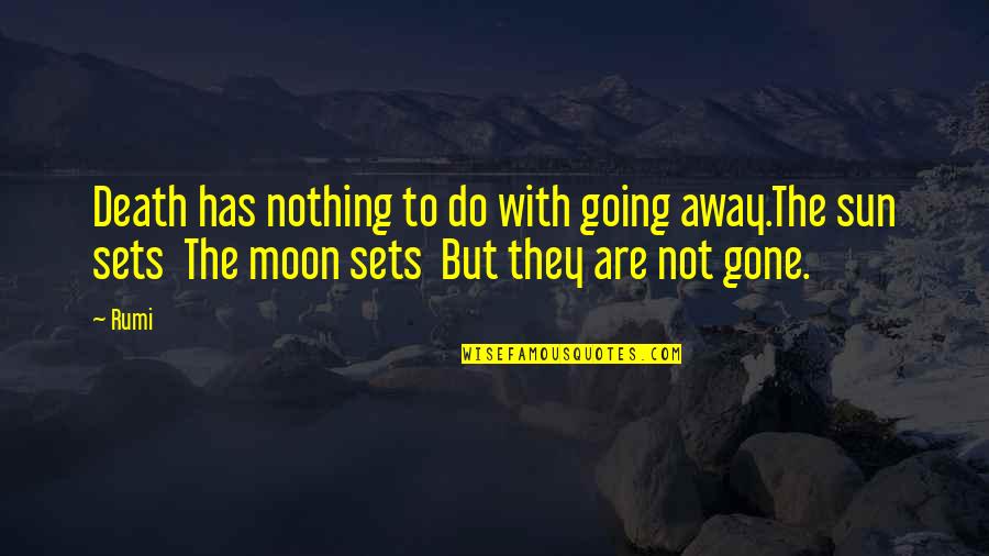 Moon Rumi Quotes By Rumi: Death has nothing to do with going away.The