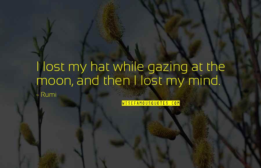 Moon Rumi Quotes By Rumi: I lost my hat while gazing at the