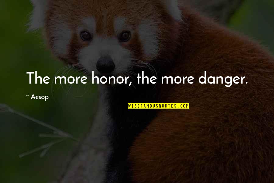Moon Seeds Quotes By Aesop: The more honor, the more danger.