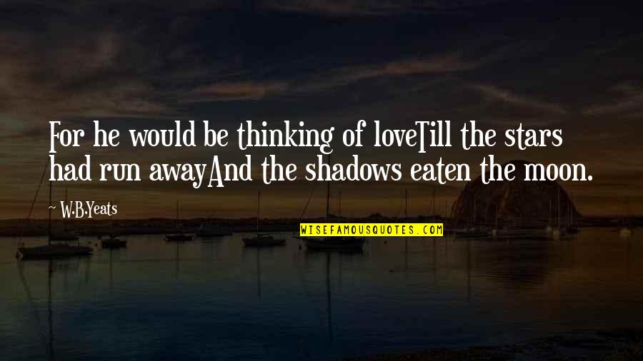 Moon Shadows Quotes By W.B.Yeats: For he would be thinking of loveTill the