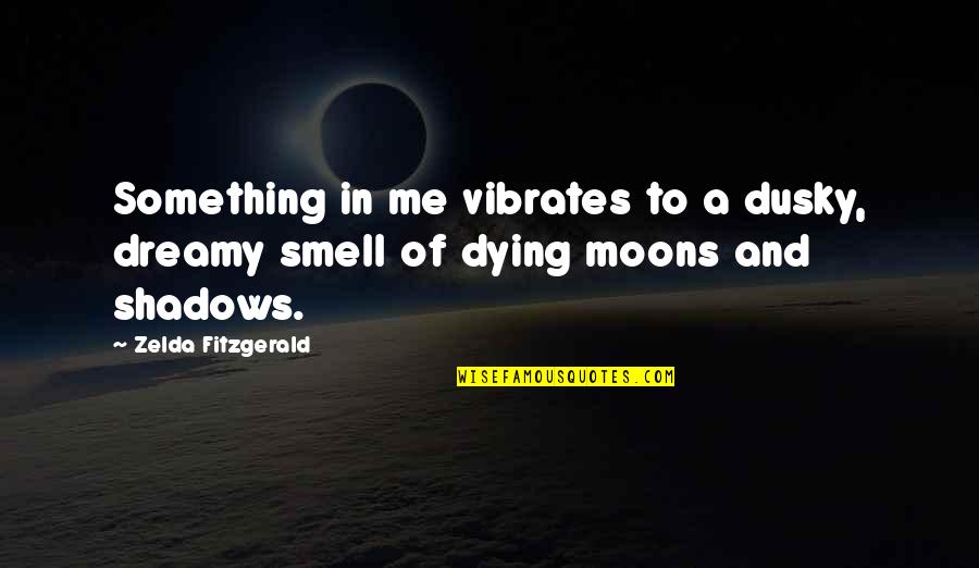 Moon Shadows Quotes By Zelda Fitzgerald: Something in me vibrates to a dusky, dreamy