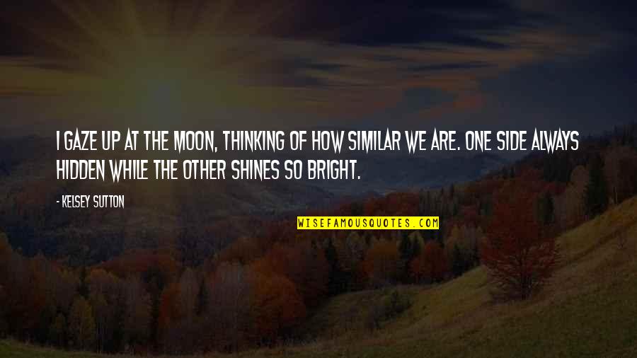 Moon Shines Bright Quotes By Kelsey Sutton: I gaze up at the moon, thinking of