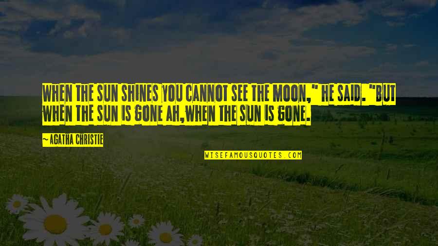 Moon Shines Quotes By Agatha Christie: When the sun shines you cannot see the