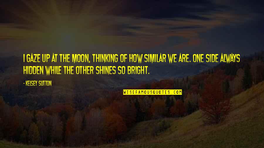 Moon Shines Quotes By Kelsey Sutton: I gaze up at the moon, thinking of