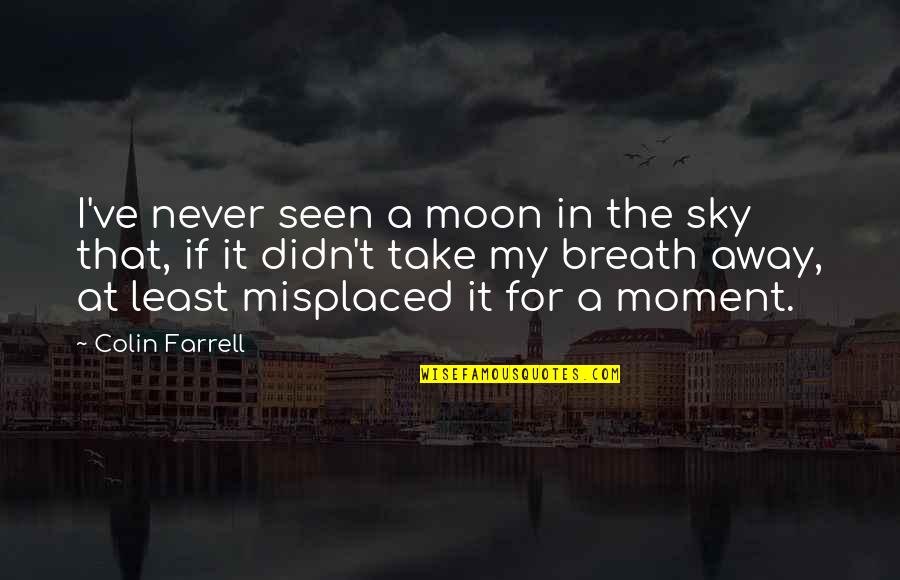 Moon Sky Quotes By Colin Farrell: I've never seen a moon in the sky