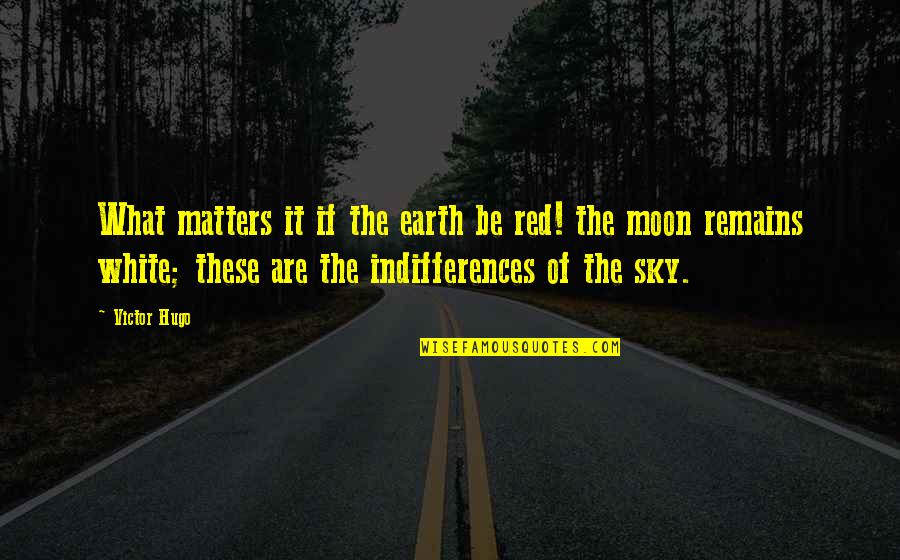 Moon Sky Quotes By Victor Hugo: What matters it if the earth be red!
