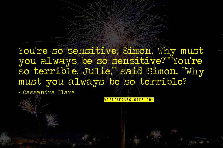 Moon Smile Quotes By Cassandra Clare: You're so sensitive, Simon. Why must you always Moon Smile Quotes By Cassandra Clare: You're so sensitive, Simon. Why must you always