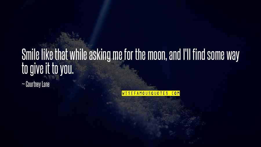 Moon Smile Quotes By Courtney Lane: Smile like that while asking me for the Moon Smile Quotes By Courtney Lane: Smile like that while asking me for the