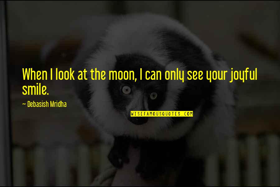 Moon Smile Quotes By Debasish Mridha: When I look at the moon, I can