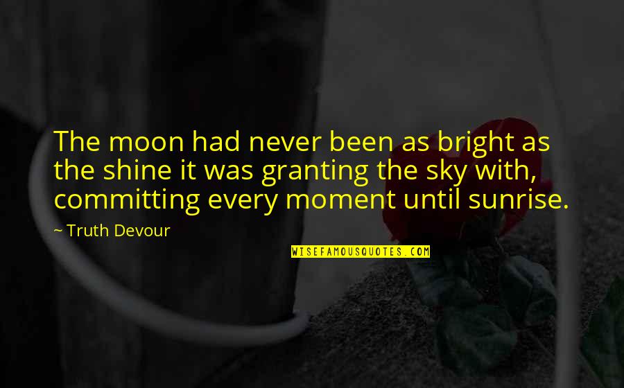 Moon So Bright Quotes By Truth Devour: The moon had never been as bright as Moon So Bright Quotes By Truth Devour: The moon had never been as bright as