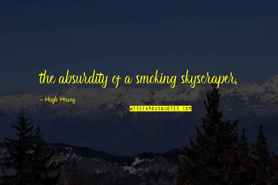 Moon Song Quotes By Hugh Howey: the absurdity of a smoking skyscraper. Moon Song Quotes By Hugh Howey: the absurdity of a smoking skyscraper.