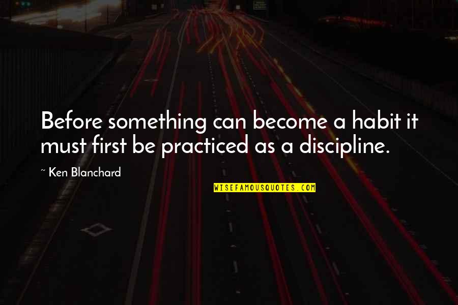 Moon Spells Quotes By Ken Blanchard: Before something can become a habit it must