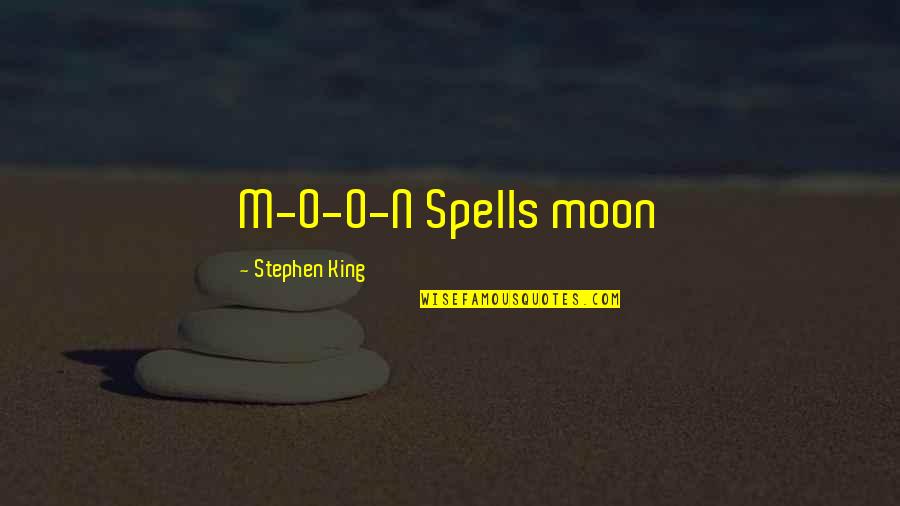 Moon Spells Quotes By Stephen King: M-O-O-N Spells moon Moon Spells Quotes By Stephen King: M-O-O-N Spells moon