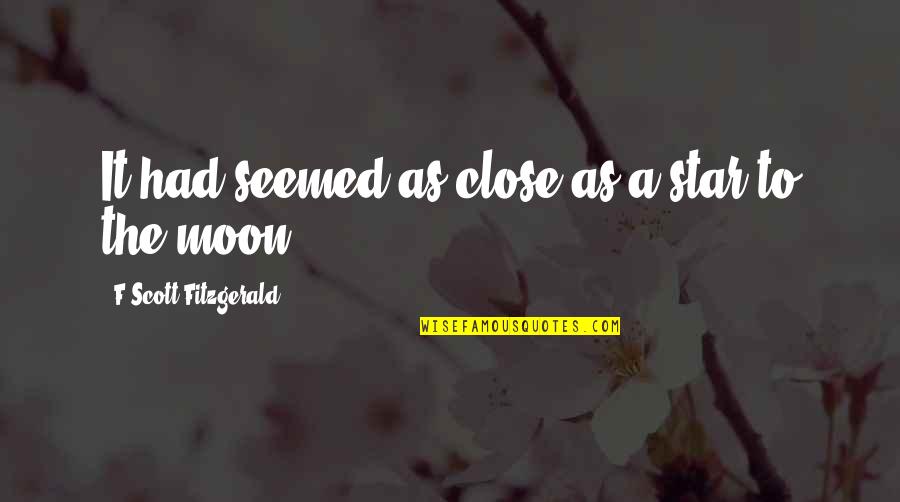 Moon Star Quotes By F Scott Fitzgerald: It had seemed as close as a star