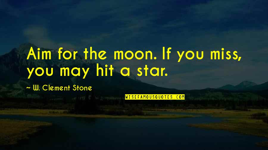 Moon Star Quotes By W. Clement Stone: Aim for the moon. If you miss, you