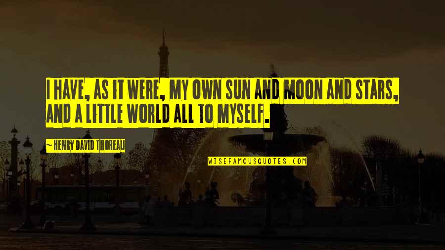 Moon Sun And Stars Quotes By Henry David Thoreau: I have, as it were, my own sun