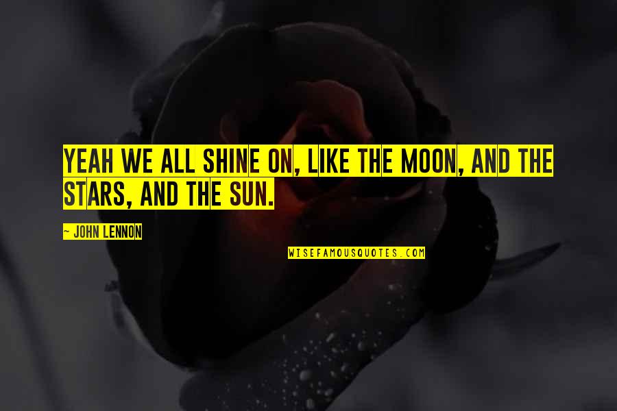 Moon Sun And Stars Quotes By John Lennon: Yeah we all shine on, like the moon,