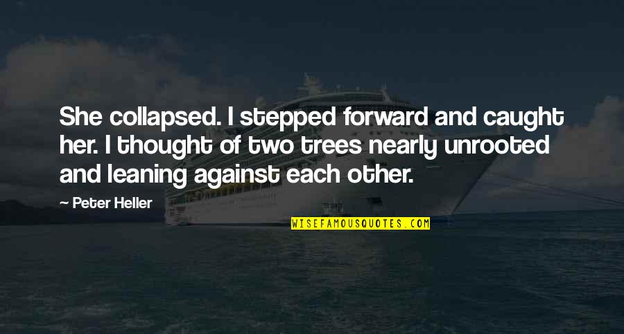 Moon Swords Quotes By Peter Heller: She collapsed. I stepped forward and caught her. Moon Swords Quotes By Peter Heller: She collapsed. I stepped forward and caught her.