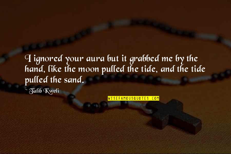 Moon Tide Quotes By Talib Kweli: I ignored your aura but it grabbed me Moon Tide Quotes By Talib Kweli: I ignored your aura but it grabbed me