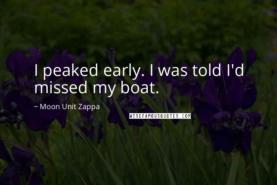 Moon Unit Zappa quotes: I peaked early. I was told I'd missed my boat.