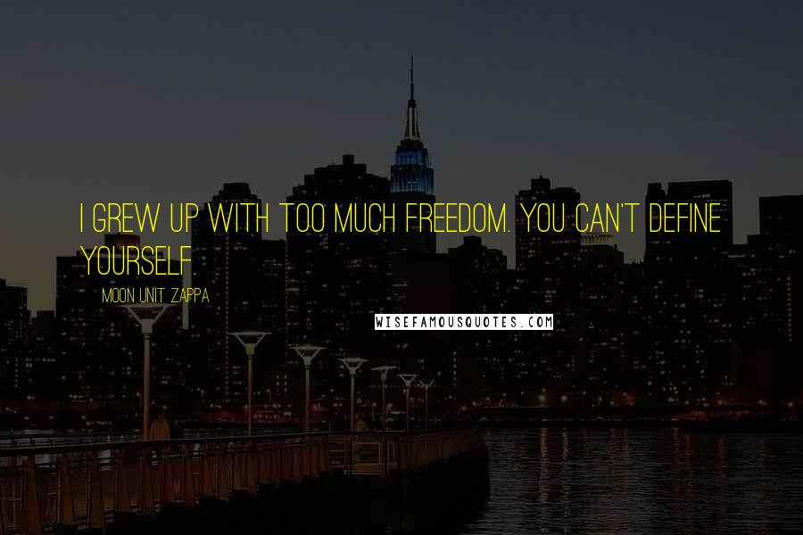 Moon Unit Zappa quotes: I grew up with too much freedom. You can't define yourself.