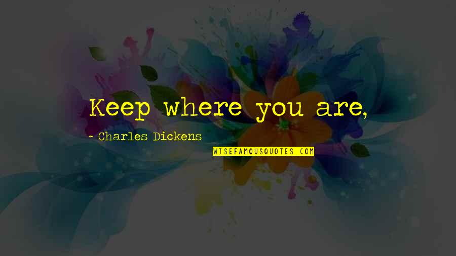 Moonbathing Elvira Quotes By Charles Dickens: Keep where you are, Moonbathing Elvira Quotes By Charles Dickens: Keep where you are,