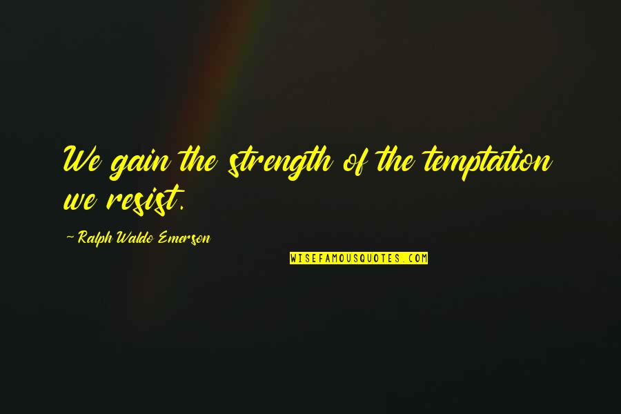 Moonbats Democrats Quotes By Ralph Waldo Emerson: We gain the strength of the temptation we
