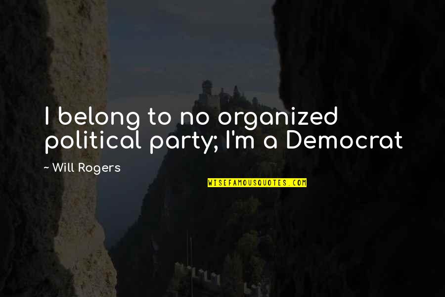 Moonbats Quotes By Will Rogers: I belong to no organized political party; I'm Moonbats Quotes By Will Rogers: I belong to no organized political party; I'm