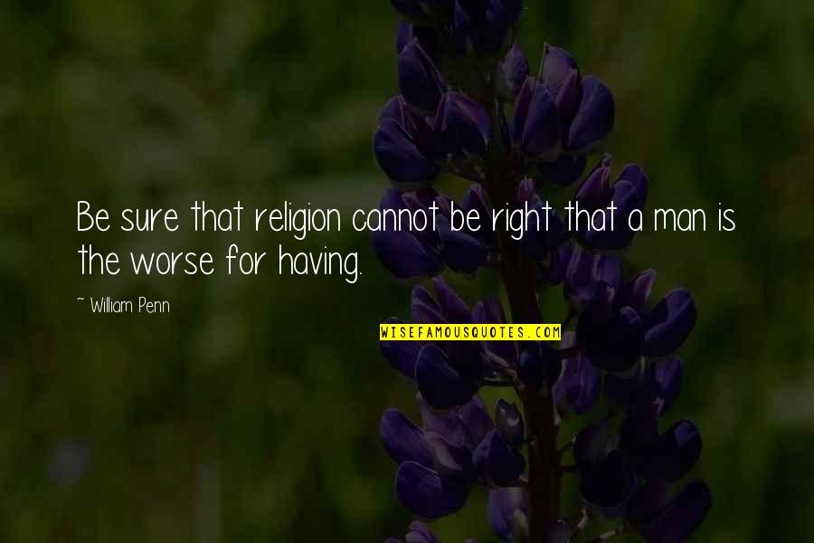 Moonbats Quotes By William Penn: Be sure that religion cannot be right that