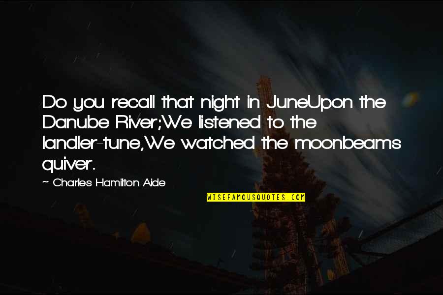 Moonbeams Quotes By Charles Hamilton Aide: Do you recall that night in JuneUpon the
