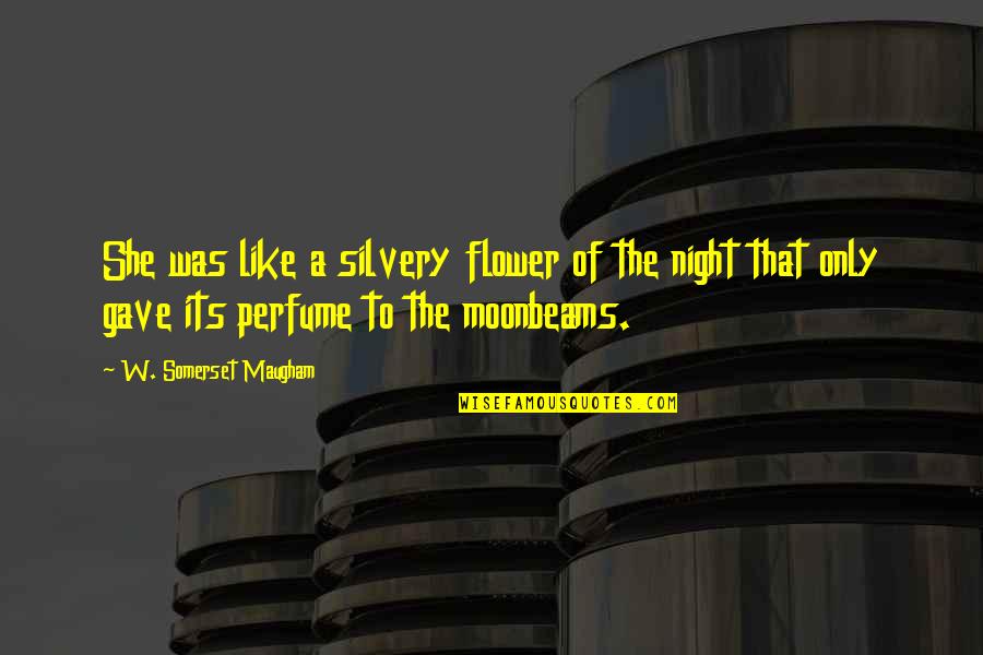 Moonbeams Quotes By W. Somerset Maugham: She was like a silvery flower of the