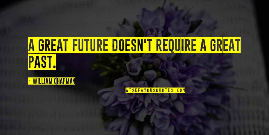 Moonbeams Song Quotes By William Chapman: A great future doesn't require a great past. Moonbeams Song Quotes By William Chapman: A great future doesn't require a great past.