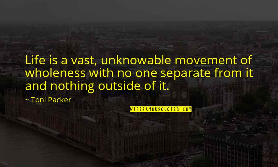 Moonburn On Morton Quotes By Toni Packer: Life is a vast, unknowable movement of wholeness Moonburn On Morton Quotes By Toni Packer: Life is a vast, unknowable movement of wholeness