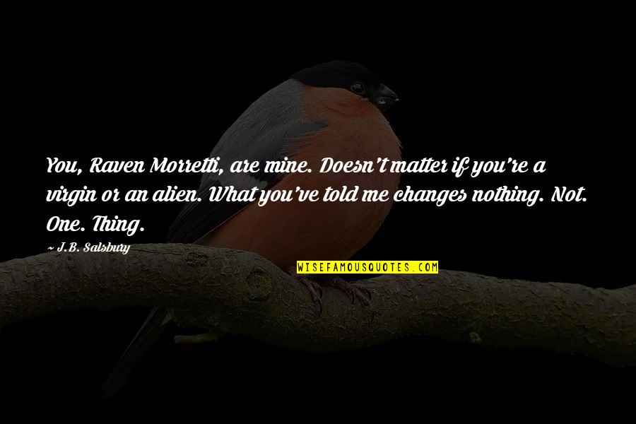 Moonburn Party Quotes By J.B. Salsbury: You, Raven Morretti, are mine. Doesn't matter if Moonburn Party Quotes By J.B. Salsbury: You, Raven Morretti, are mine. Doesn't matter if