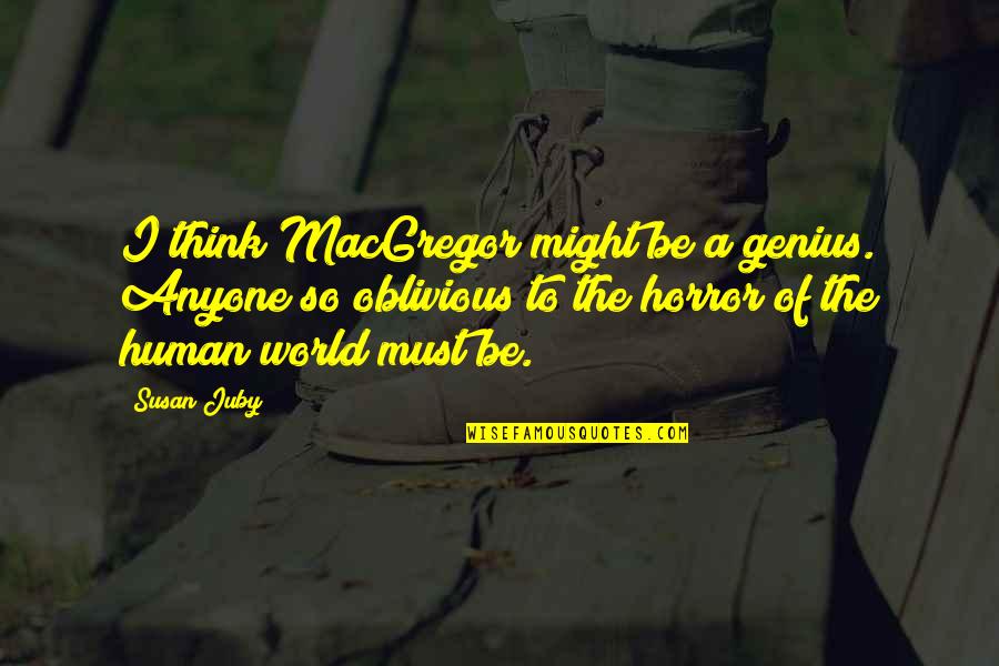 Moonburn Quotes By Susan Juby: I think MacGregor might be a genius. Anyone Moonburn Quotes By Susan Juby: I think MacGregor might be a genius. Anyone
