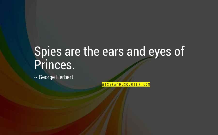 Mooncalf Quotes By George Herbert: Spies are the ears and eyes of Princes.