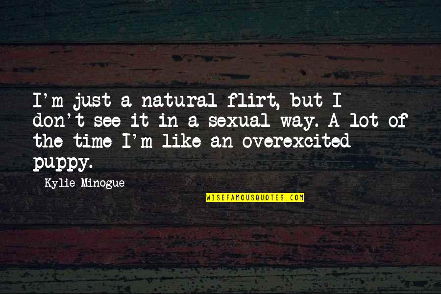 Moonchildren Quotes By Kylie Minogue: I'm just a natural flirt, but I don't