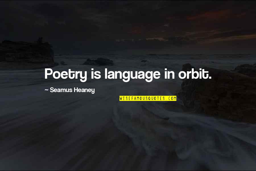 Mooncobbled Quotes By Seamus Heaney: Poetry is language in orbit.
