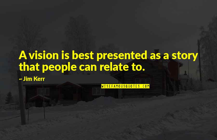 Moondance Adventures Quotes By Jim Kerr: A vision is best presented as a story