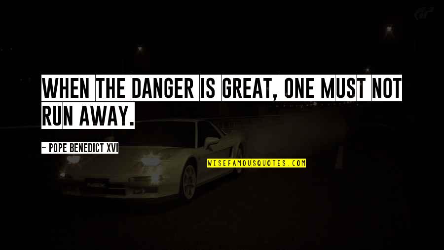 Moondancer Quotes By Pope Benedict XVI: When the danger is great, one must not Moondancer Quotes By Pope Benedict XVI: When the danger is great, one must not