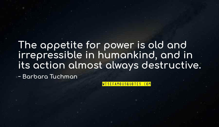 Moondriven Quotes By Barbara Tuchman: The appetite for power is old and irrepressible