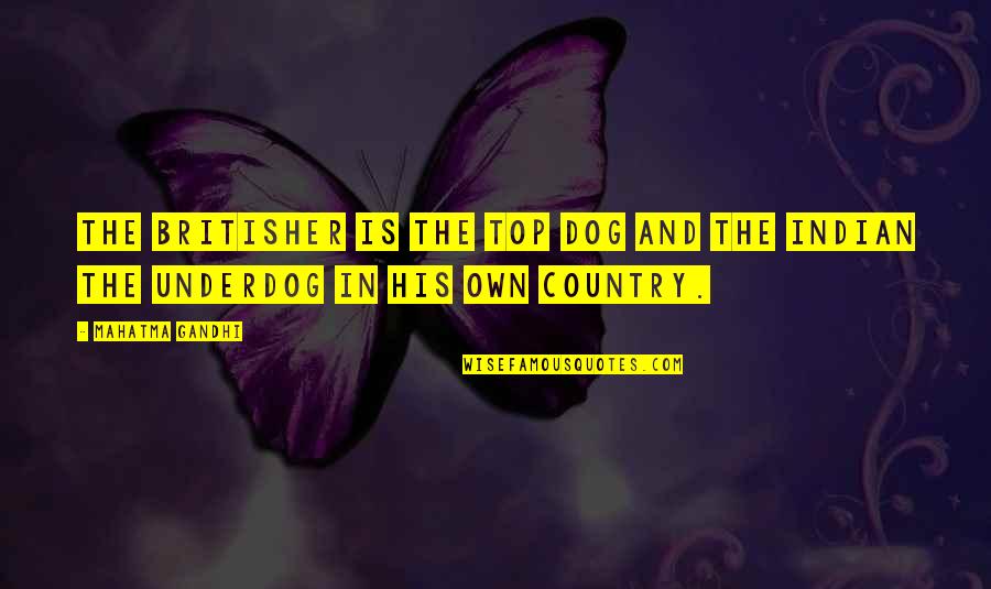Moondust Quotes By Mahatma Gandhi: The Britisher is the top dog and the