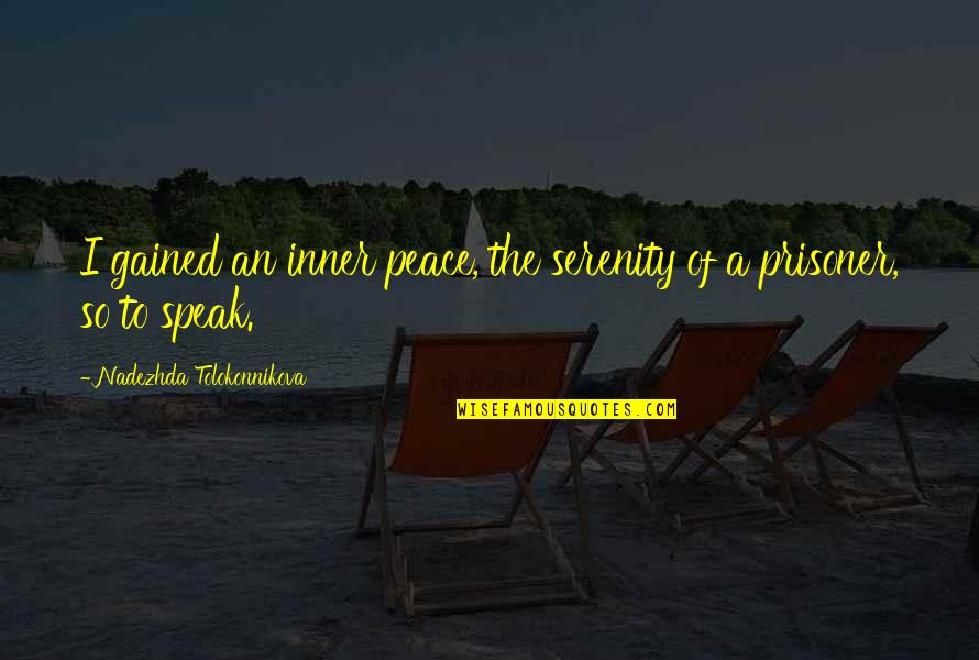 Mooners And Streakers Quotes By Nadezhda Tolokonnikova: I gained an inner peace, the serenity of Mooners And Streakers Quotes By Nadezhda Tolokonnikova: I gained an inner peace, the serenity of