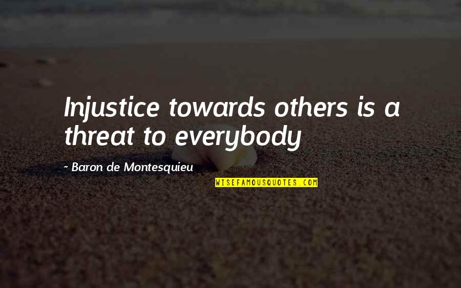 Mooner's Quotes By Baron De Montesquieu: Injustice towards others is a threat to everybody